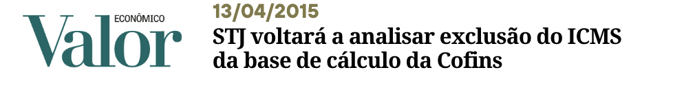 JORNAL VALOR ECONÔMICO STJ voltará a analisar exclusão do ICMS da base de cálculo da Cofins - Perisson Andrade - perissonadvocacia