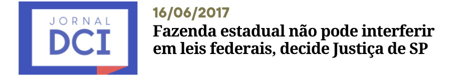 DCI - Fazenda estadual não pode interferir em leis federais, decide Justiça de SP - Perisson Andrade - perissonadvocacia